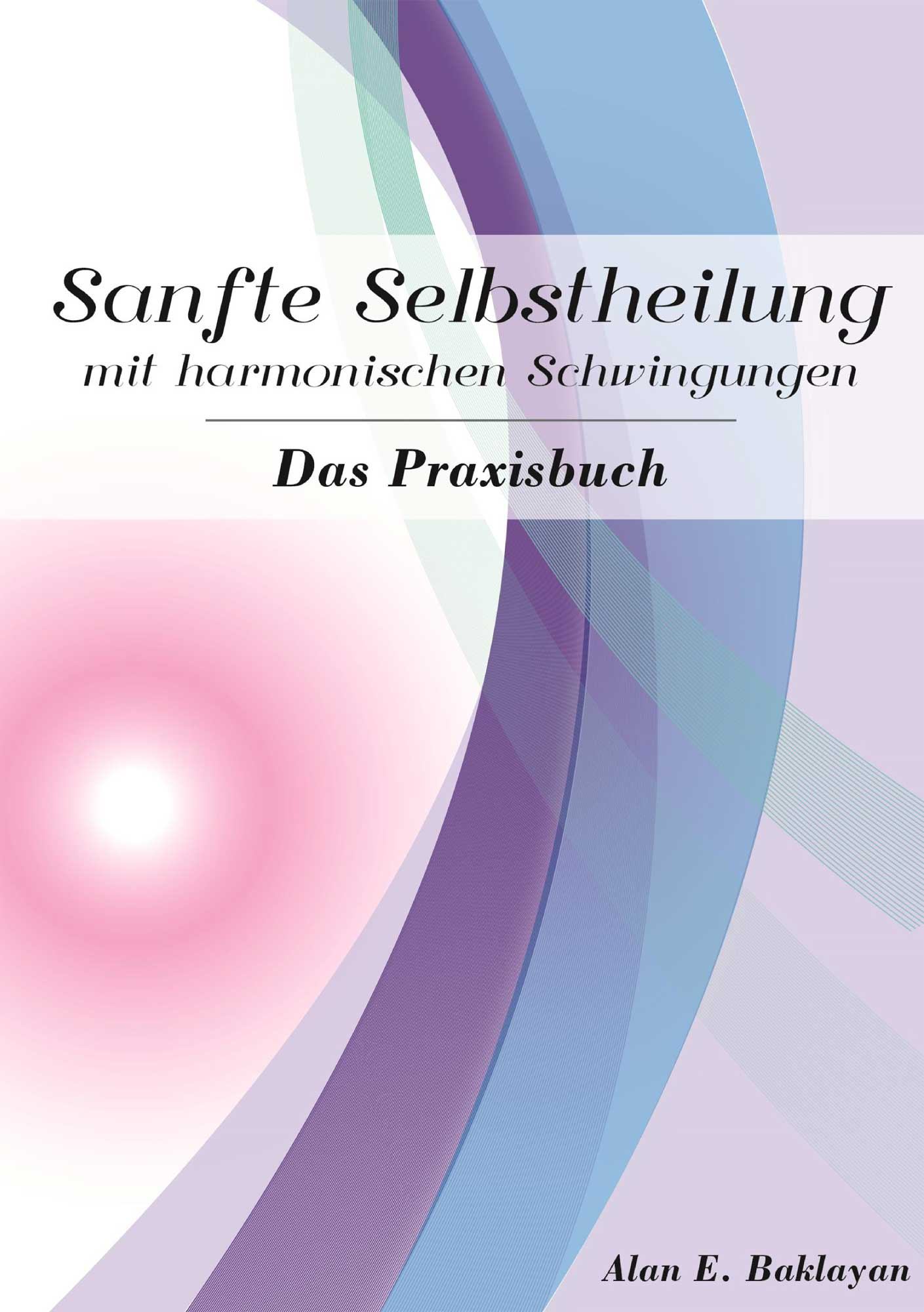 Nježno samoizlječenje harmoničnim vibracijama (Njemački) Sanfte Selbstheilung mit harmonischen Schwingungen -Das Praxisbuch von Alan Baklayan auf deutsch
