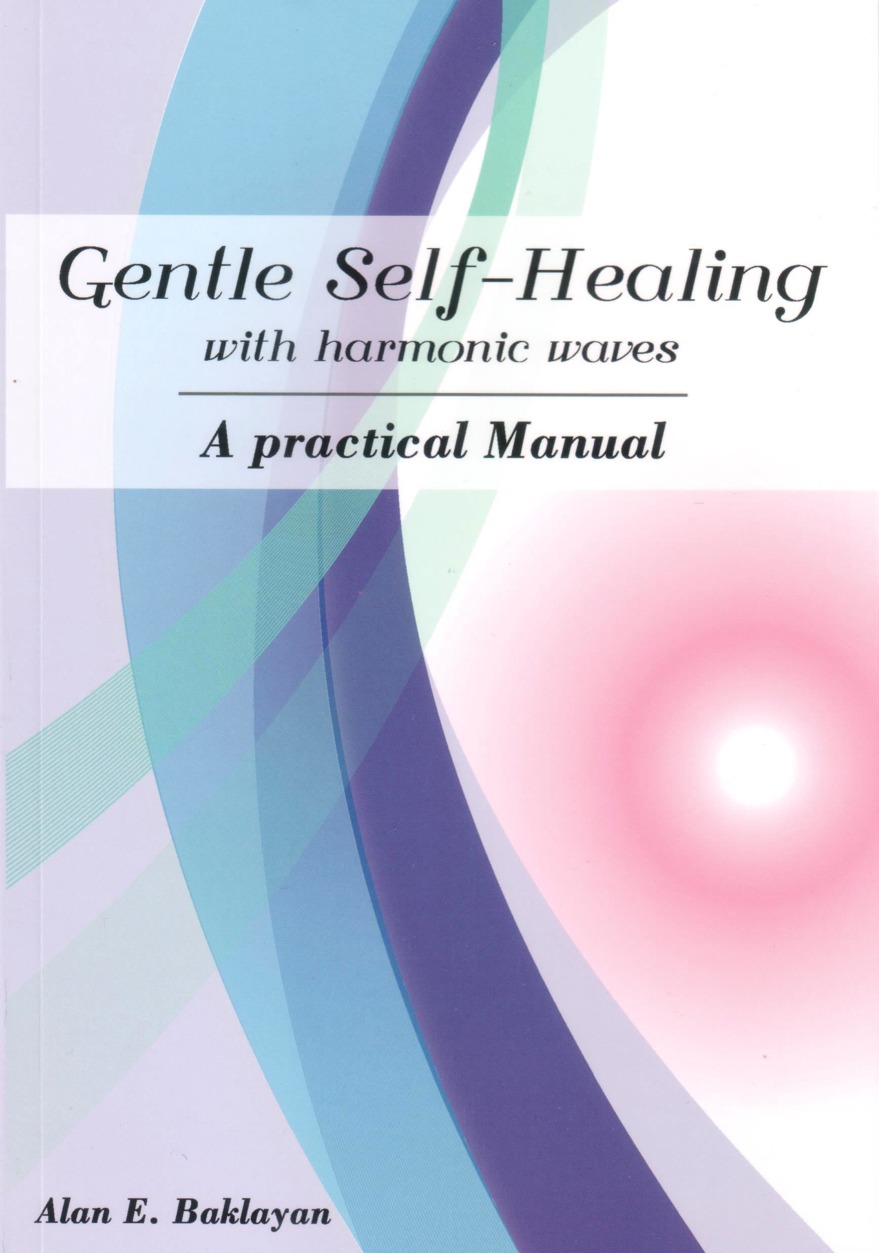 Gentle Self-Healing with harmonic waves.  A practical Manual (Engleski) Gentle Self-Healing with harmonic waves - A practical Manual von Alan Baklayan auf englisch